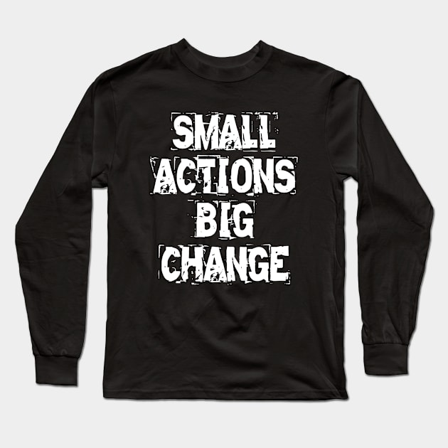 Small Actions Big Change Long Sleeve T-Shirt by Texevod